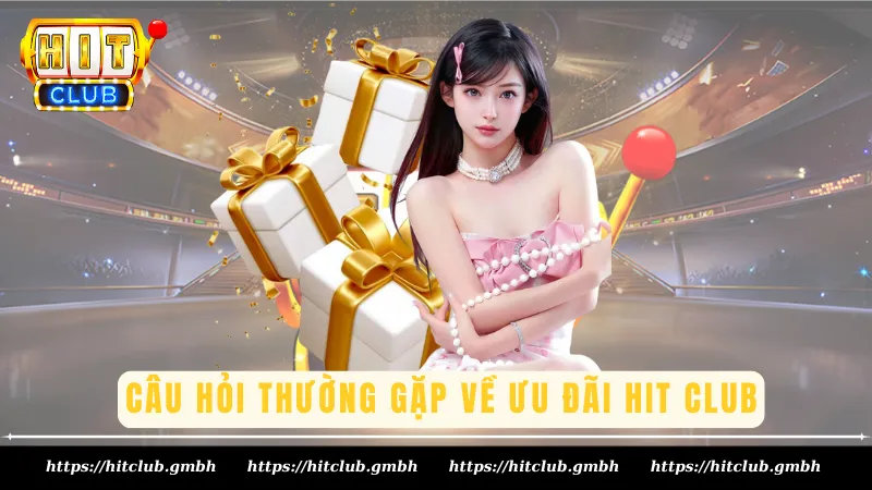 Câu hỏi thường gặp về ưu đãi Hit Club Câu hỏi thường gặp về ưu đãi Hit Club