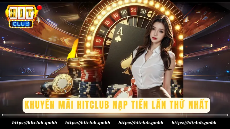 Khuyến mãi Hitclub nạp tiền lần thứ nhất Khuyến mãi Hitclub nạp tiền lần thứ nhất